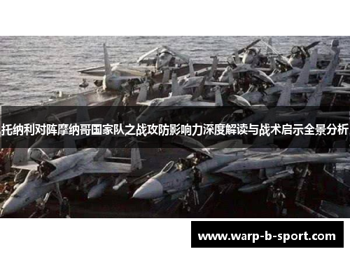 托纳利对阵摩纳哥国家队之战攻防影响力深度解读与战术启示全景分析 托纳利对阵摩纳哥国家队之战攻防影响力深度解读与战术启示全景分析