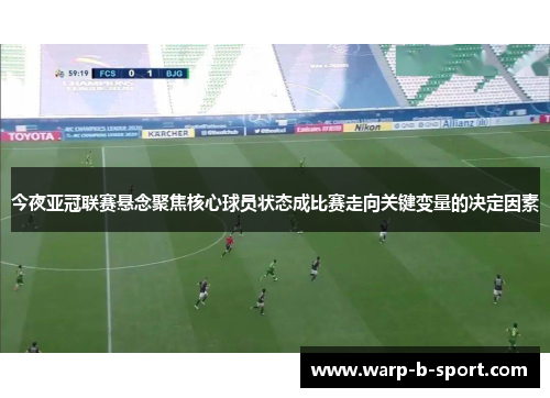 今夜亚冠联赛悬念聚焦核心球员状态成比赛走向关键变量的决定因素 今夜亚冠联赛悬念聚焦核心球员状态成比赛走向关键变量的决定因素