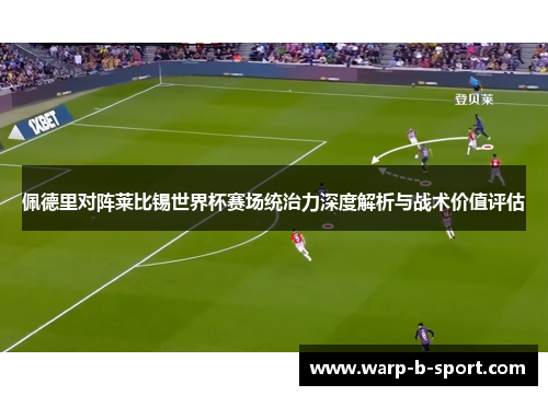 佩德里对阵莱比锡世界杯赛场统治力深度解析与战术价值评估 佩德里对阵莱比锡世界杯赛场统治力深度解析与战术价值评估